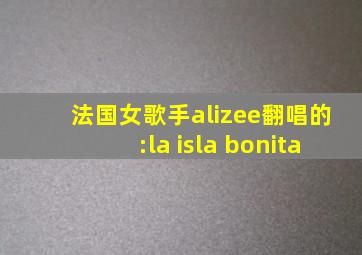 法国女歌手alizee翻唱的:la isla bonita